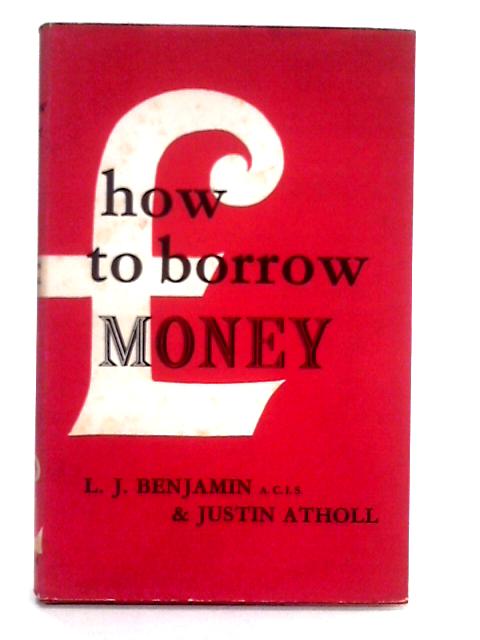 How to Borrow Money By L. J. Benjamin and Justin Atholl