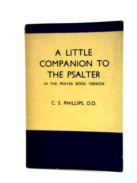 A Little Companion To The Psalter In The Prayer Book Version By C. S. Phillips