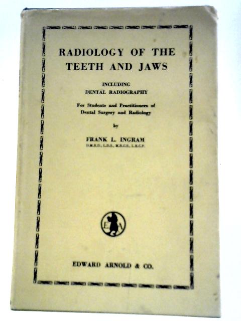 Radiology of the Teeth and Jaws, Including Dental Radiography: for Students and Practitioners of Dental Surgery and Radiology By Frank L. Ingram