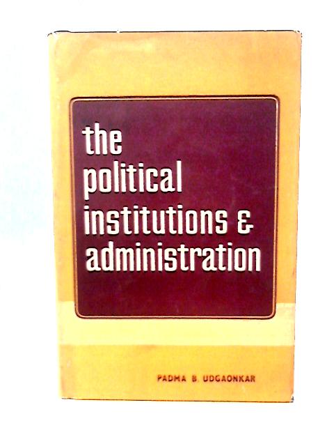 The Political Institutions & Administration von Padma B. Udgaonkar