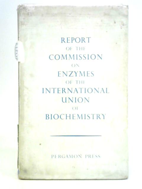 Report of the Commission on Enzymes of the International Union of Biochemistry 1961 By Unstated