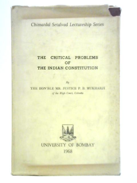 The Critical Problems of the Indian Constitution By Mr Justice P. B. Mukharji
