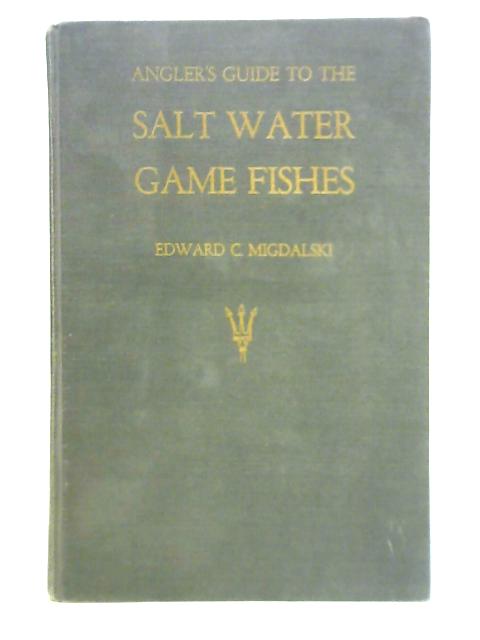 Angler's Guide to the Salt Water Game Fishes Atlantic and Pacific By Edward C. Migdalski