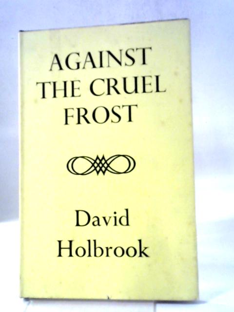 Against the Cruel Frost By David Holbrook