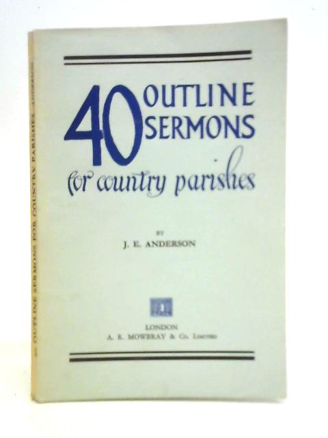 40 Outline Sermons for Country Parishes By J. E. Anderson