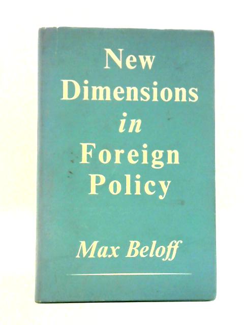 New Dimensions in Foreign Policy: a Study in British Administrative Experience, 1947-59 von Max Beloff