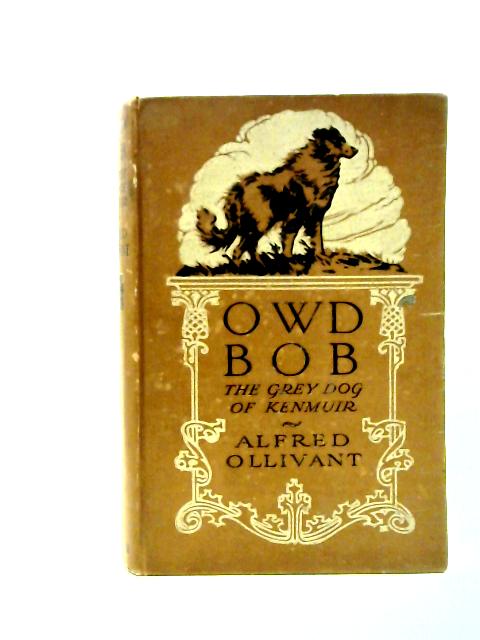 Owd Bob: Being the Story of Bob, Son of Battle, the Last of the Grey Dogs of Kenmuir By Alfred Ollivant