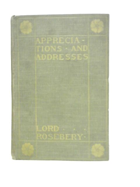 Appreciations and Addresses By Lord Rosebery