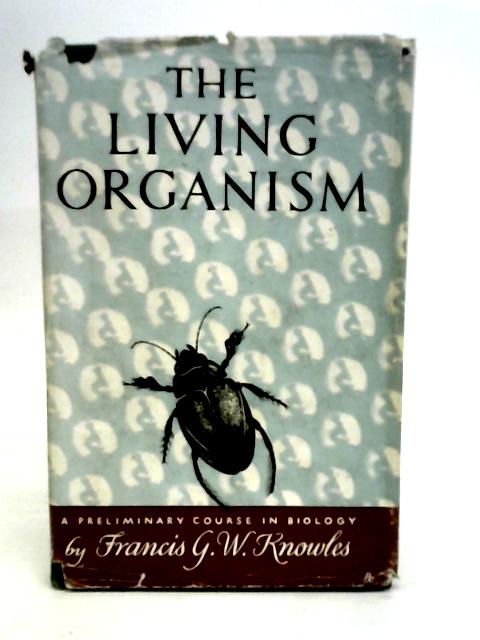 The Living Organism, a Preliminary Course in Biology. von Knowles