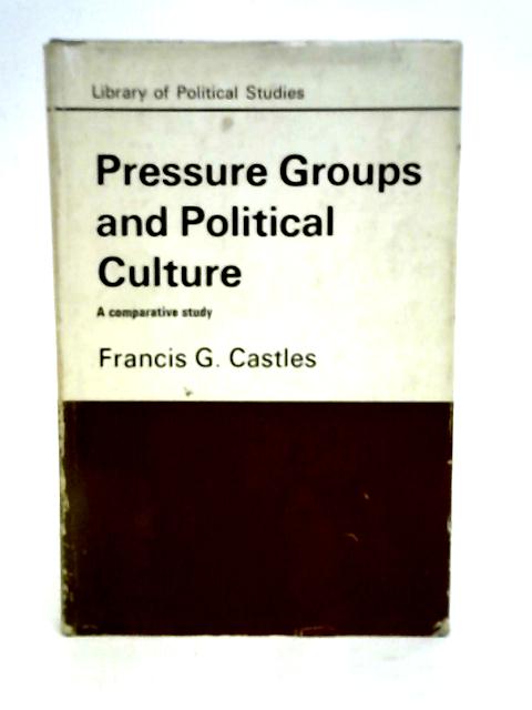 Pressure Groups and Political Culture (Library of Political Studies) By Francis G. Castles