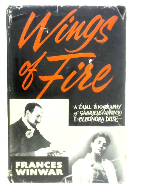 Wings of Fire: A Biography of Gabriele d'Annunzio and Eleonora Duse By Frances Winwar