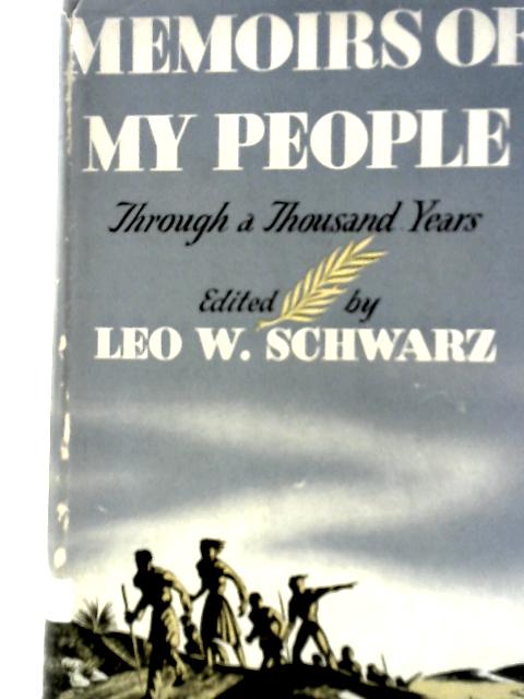 Memoirs of My People Through a Thousand Years By Leo W Schwarz (Ed.)