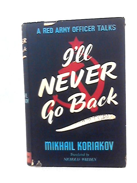I'll Never Go Back a Red Army Officer Talks By Mikhail Koriakov