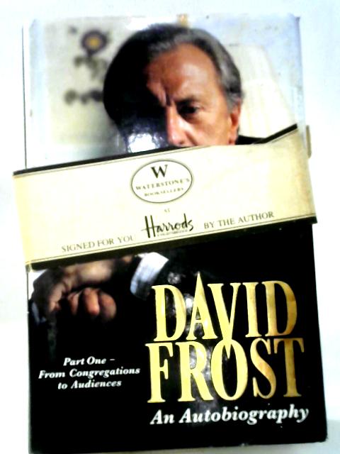 David Frost: An Autobiography, Part One: From Congregations To Audiences Pt. 1 By David Frost