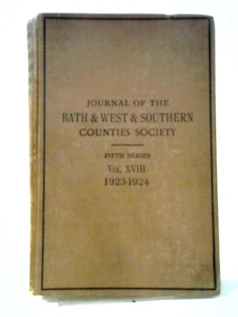 Journal of the Bath and West of England Society and Southern Counties Association Fifth Series Vol. XVIII 1923-1924 By Various