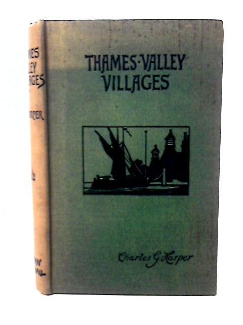 Thames Valley Villages - Volume II Only By Charles G Harper