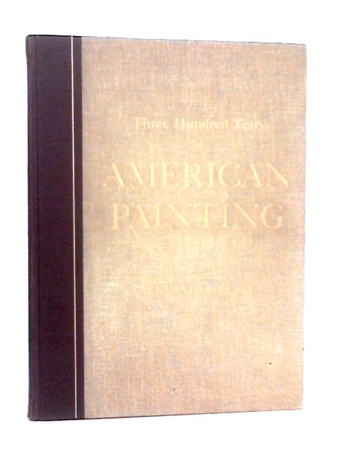 Three Hundred Years of American Painting By Alexander Eliot