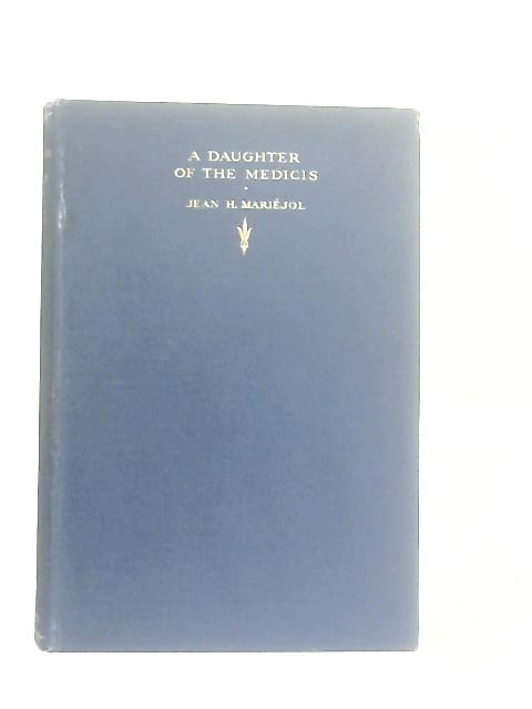 A Daughter of the Medicis. The Romantic Story of Marguerite De Valois By Jean H. Mariejol