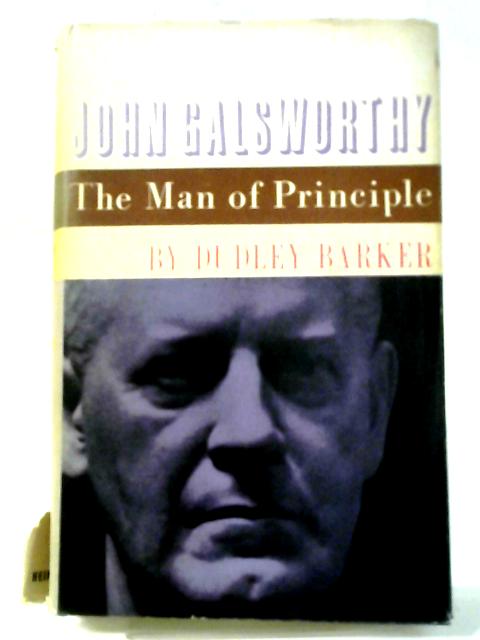 The Man Of Principle: A View Of John Galsworthy von Dudley Barker