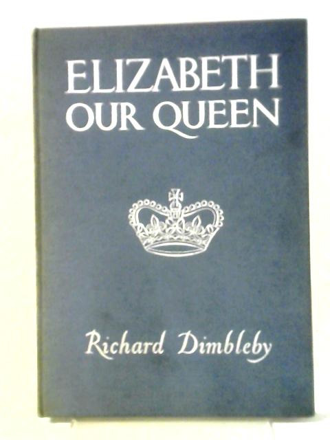 Elizabeth Our Queen By R Dimbleby