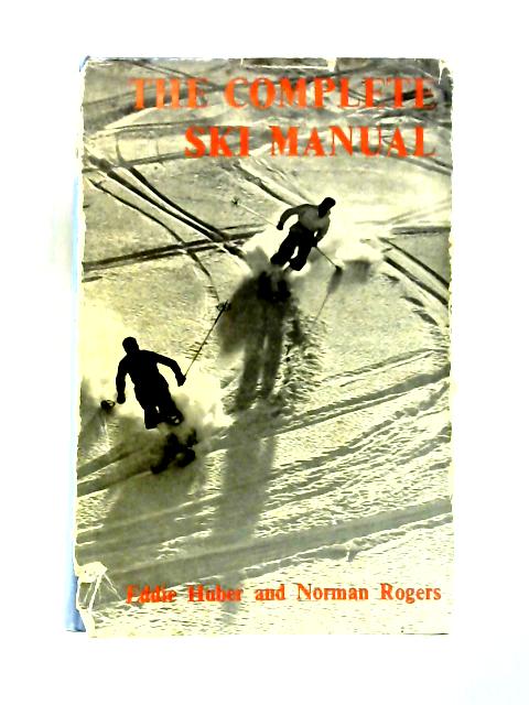 The Complete Ski Manual: How to Begin, How to Improve, How to Excel. By Eddie Huber & Norman Rogers.