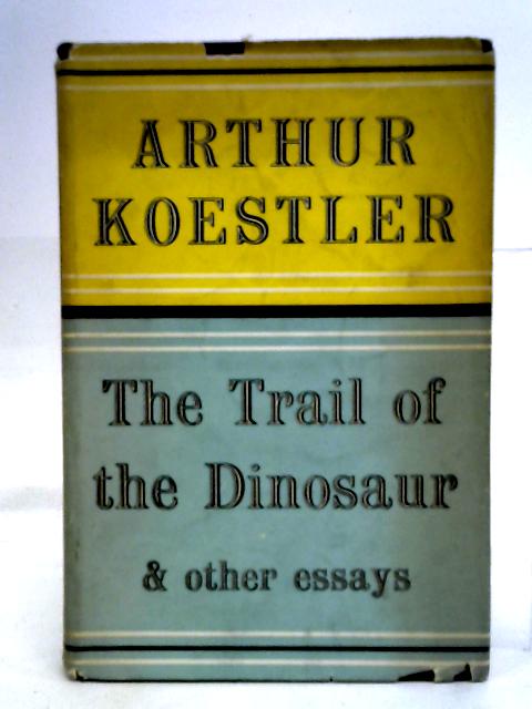 The Trail of The Dinosaur By Arthur Koestler