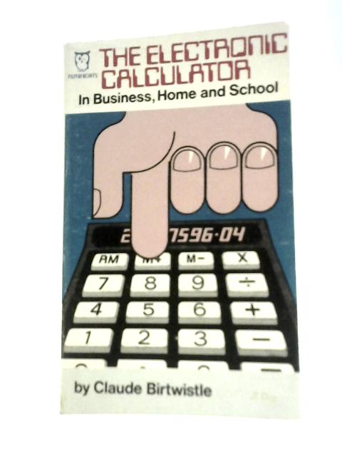 The Electronic Calculator in Business, Home and School (Paperfronts S.) von Claude Birtwistle