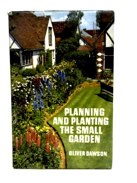 Planning and Planting the Small Garden von Oliver Dawson