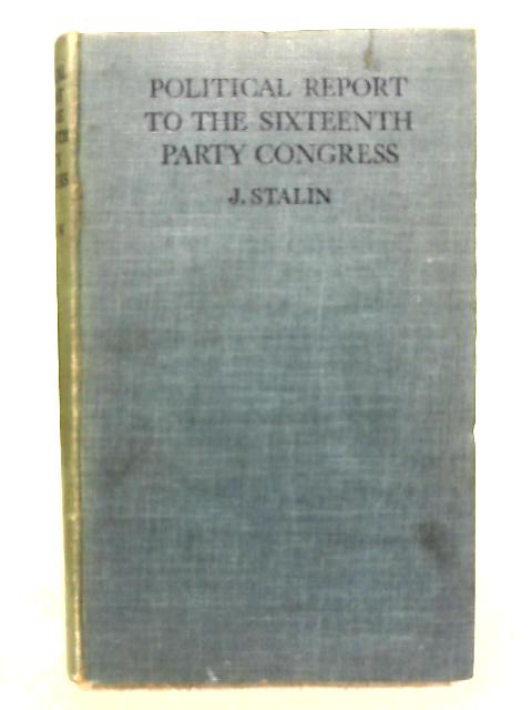 Political Report To The Sixteenth Party Congress Of The Russian Communist Party By J. Stalin