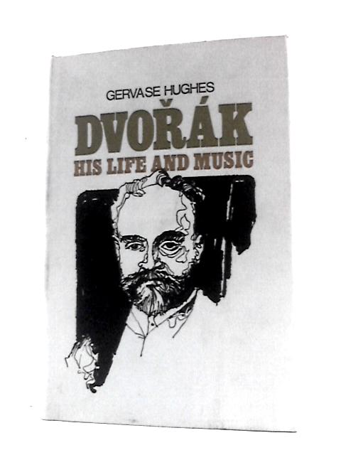 Dvork: His Life and Music By Gervase Hughes