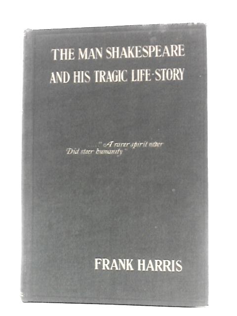 The Man Shakespeare and His Tragic Life-Story By Frank Harris