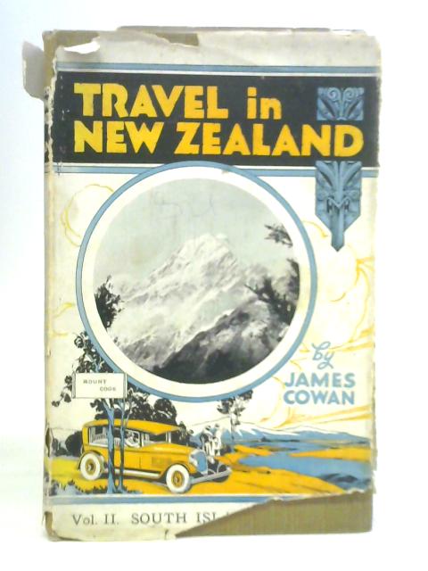 Travel in New Zealand: The Island Dominion, Its Life and Scenery Pleasure-Routes and Sport - Vol. II - The South Island By James Cowan