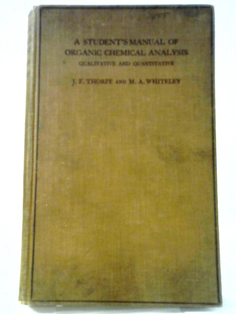 A Student's Manual of Organic Chemical Analysis By Jocelyn Field Thorpe and Martha Annie Whiteley