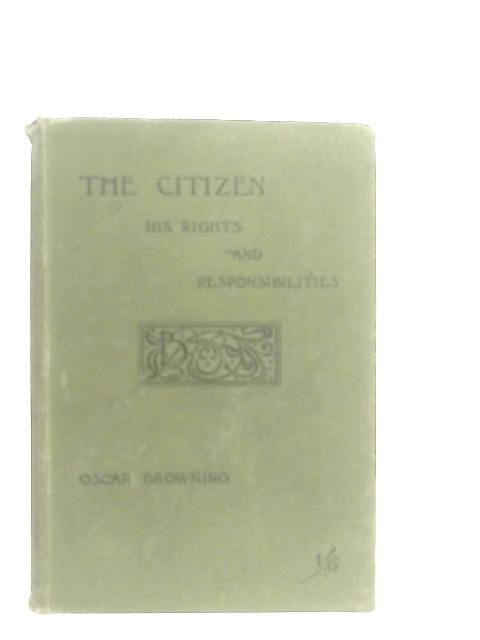 The Citizen, His Rights and Responsibilities By Oscar Browning