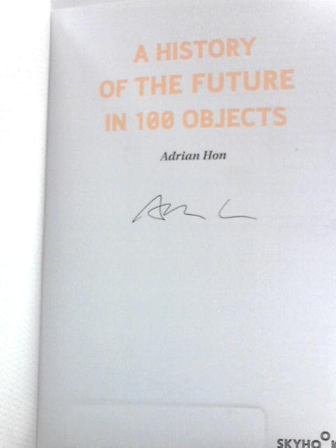 A History of The Future in 100 Objects By Adrian Hon