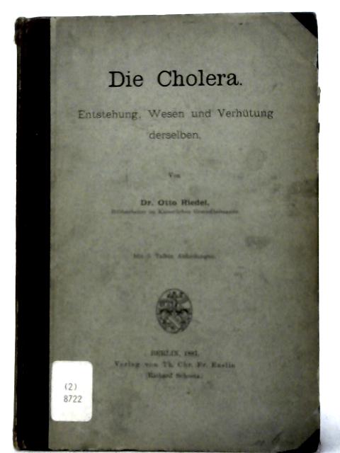 Die Cholera: Entstehung, Wesen Und Verhütung Derselben. - Mit 5 Tafeln Abbildungen von Dr Otto Riedel