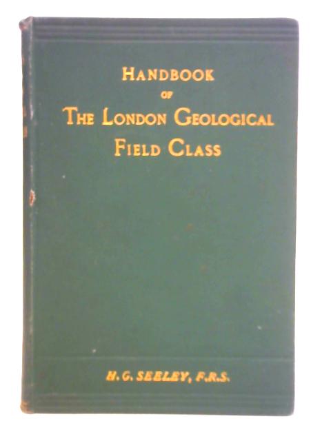 Handbook of the London Geological Field Class with Supplement von H. G. Seeley