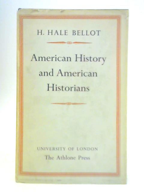 American History and American Historians: a Review of Recent Contributions to the Interpretation of the History of the United States By Hale H. Bellot