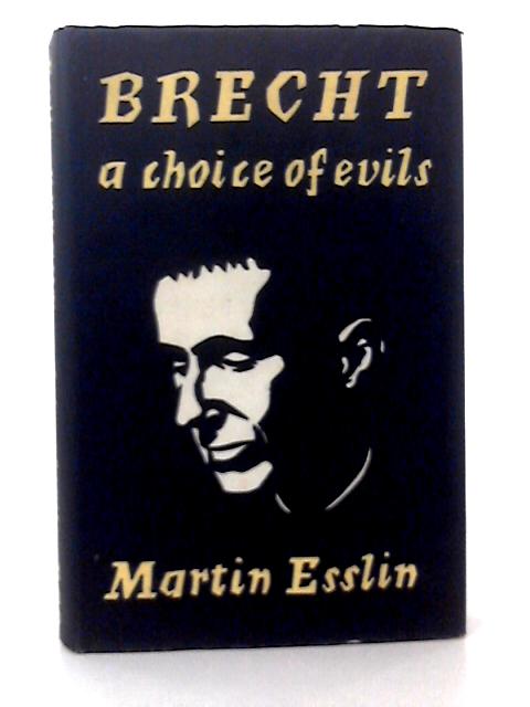 Brecht: A Choice of Evils By M Esslin