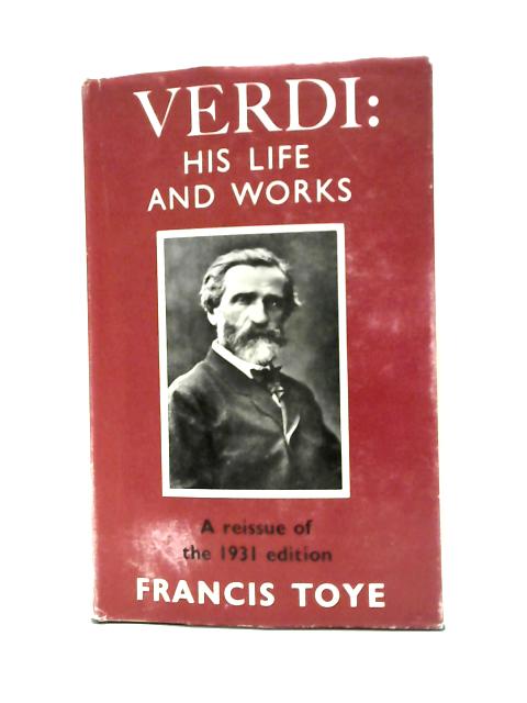 Giuseppe Verdi: His Life and Works By Francis Toye