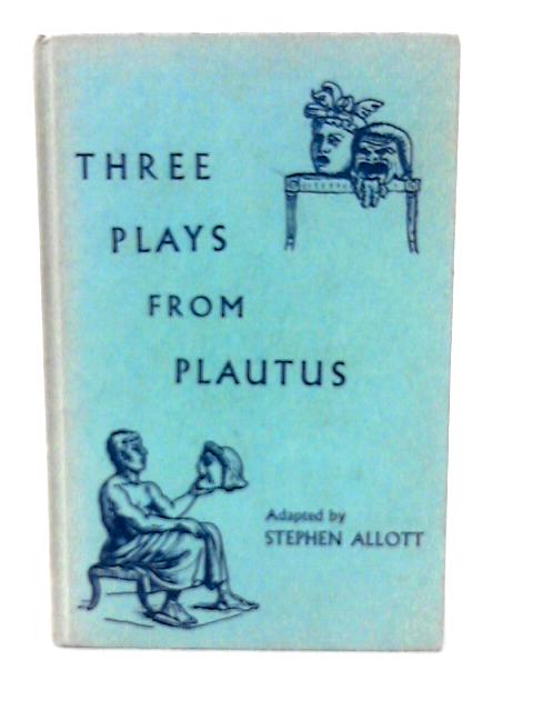 Three Plays from Plautus adapted by Stephen Allott. By S Allott