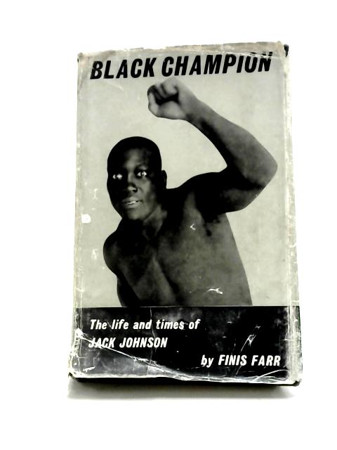 Black Champion: the Life and Times of Jack Johnson von Finis Farr