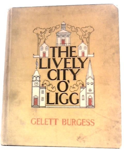 The Lively City O' Ligg By Gelett Burgess