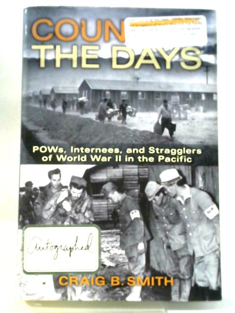 Counting the Days: Pows, Internees, and Stragglers of World War II in the Pacific von Craig B Smith