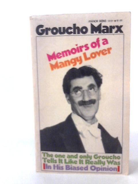 Memoirs of a Mangy Lover: The One and Only Groucho Tells it Like it Really Was (In His Biased Opinion) von Groucho Marx