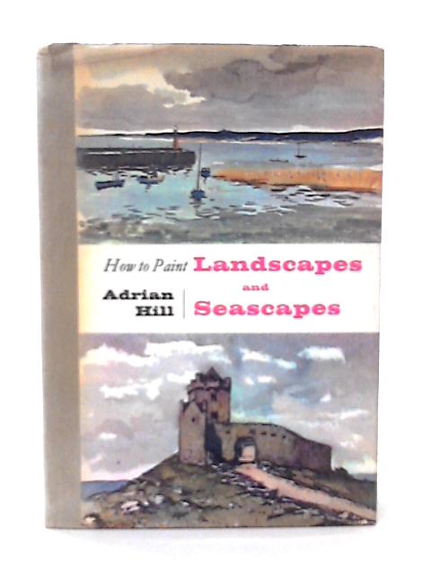 How to Paint Landscapes and Seascapes By Adrian Hill