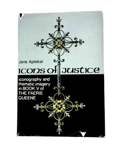 Icons of Justice: Iconography Thematic Imagery in Book Five of "Faerie Queene" By J. Aptekar