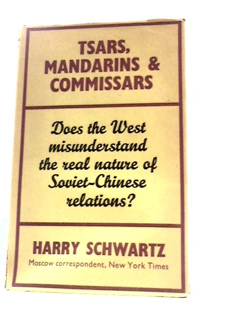 Tsars, Mandarins and Commissars: A History of Chinese-Russian Relations By Harry Schwartz