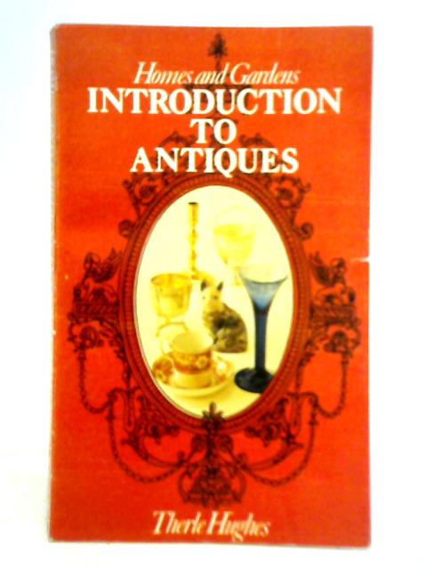 Home and Gardens - Introduction to Antiques By Therle Hughes