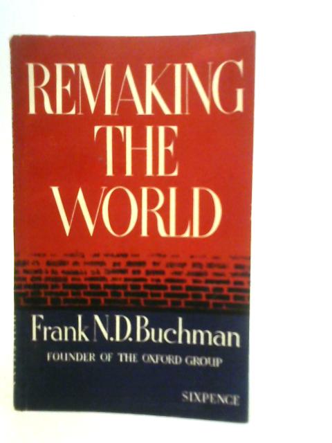 Remaking The World By F.Buchman